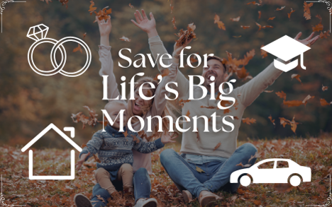 Save for Life's Big Moments